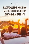 Павел Федоренко - Наслаждение жизнью без вегетососудистой дистонии и тревоги