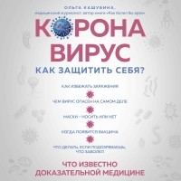 Ольга Кашубина - Коронавирус: как защитить себя? Кратко о главном