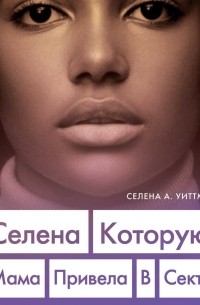 Селена Уиттман - Селена, которую мама привела в секту