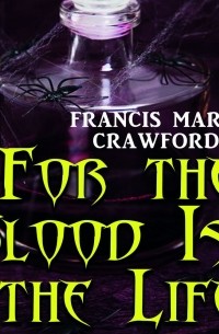 Фрэнсис Кроуфорд - For the Blood Is the Life