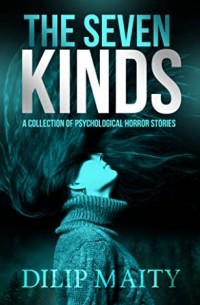 Dilip Maity - The Seven Kinds: Spine-chilling psychological horror stories with twist endings