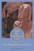Конни Шумейкер - Taste the Sweetness Later: Two Muslim Women in America