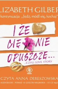 Elizabeth Gilbert - I że cię nie opuszczę...