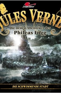 Marc Freund - Jules Verne, Die neuen Abenteuer des Phileas Fogg, Folge 15: Die schwimmende Stadt