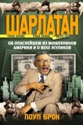 Поуп Брок - Шарлатан. Об опаснейшем из мошенников Америки и о веке жуликов