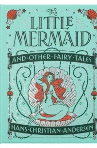 Ганс Христиан Андерсен - The Little Mermaid and Other Fairy Tales