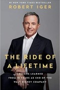 Роберт Айгер - The Ride of a Lifetime: Lessons Learned from 15 Years as CEO of the Walt Disney Company