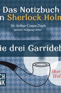 Sir Arthur Conan Doyle - Das Notizbuch von Sherlock Holmes: Die drei Garridebs