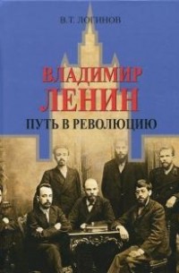 Владлен Логинов - Владимир Ленин. Путь в революцию