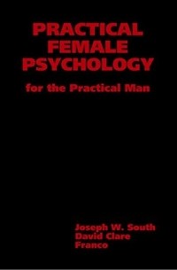  - Practical Female Psychology: For the Practical Man