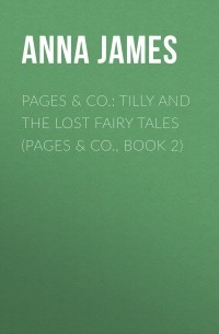 Анна Джеймс - Pages & Co. : Tilly and the Lost Fairy Tales 