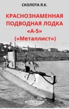 Я. К. Сколота - Краснознаменная подводная лодка «А-5» («Металлист»)