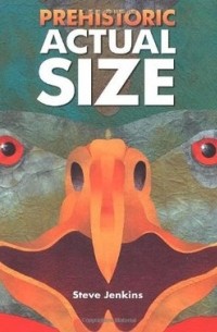 Стив Дженкинс - Prehistoric Actual Size