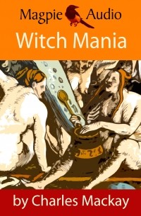 Чарльз Маккей - Witch Mania: The History of Witchcraft 