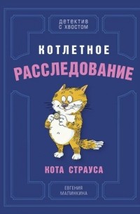 Евгения Малинкина - Котлетное расследование кота Страуса