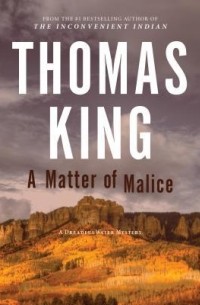 Томас Кинг - A Matter of Malice