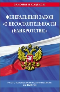  - Федеральный закон «О несостоятельности ». Текст с изменениями и дополнениями на 2020 год