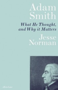 Джесси Норман - Adam Smith: What He Thought, and Why it Matters
