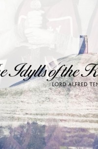 Lord Alfred Tennyson - The Idylls of the King