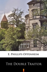 E. Phillips Oppenheim - The Double Traitor