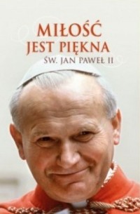 Jan Paweł II - Miłość jest piękna