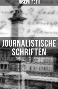 Joseph Roth - Journalistische Schriften von Joseph Roth