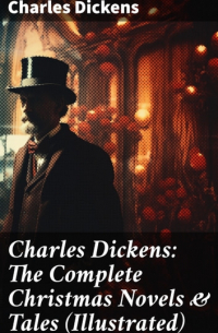 Чарльз Диккенс - Charles Dickens: The Complete Christmas Novels & Tales