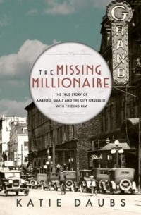 Кати Даубс - The Missing Millionaire: The True Story of Ambrose Small and the City Obsessed with Finding Him