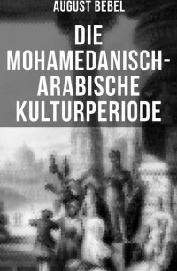 August Bebel - Die mohamedanisch-arabische Kulturperiode