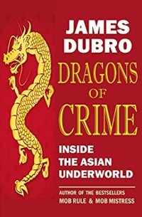 Джеймс Дубро - Dragons of Crime: Inside the Asian Underworld