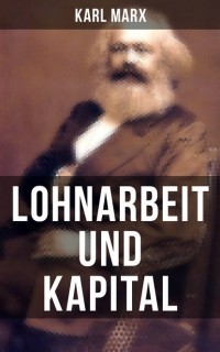 Karl Marx - Lohnarbeit und Kapital