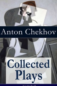 Антон Чехов - Collected Plays of Anton Chekhov : 12 Plays including On the High Road, Swan Song, Ivanoff, The Anniversary, The Proposal, The Wedding, The Bear, The Seagull, A Reluctant Hero, Uncle Vanya, The Three Sisters and The Cherry Orchard
