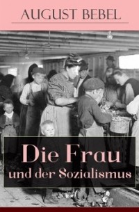 August Bebel - Die Frau und der Sozialismus
