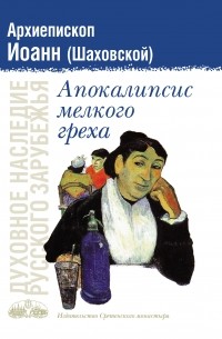 Архиепископ Иоанн Сан-Францисский (Шаховской) - Апокалипсис мелкого греха