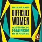 Хелен Льюис - Difficult Women: A History of Feminism in 11 Fights
