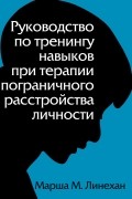 Марша М. Лайнен - Руководство по тренингу навыков при терапии пограничного расстройства личности