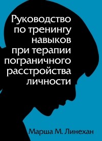 Марша М. Лайнен - Руководство по тренингу навыков при терапии пограничного расстройства личности