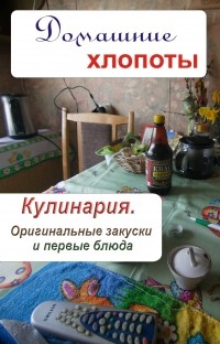  - Кулинария. Оригинальные закуски и первые блюда