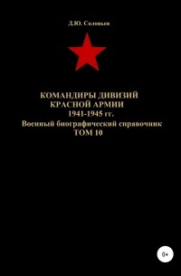 Денис Юрьевич Соловьев - Командиры дивизий Красной Армии 1941-1945 гг. Том 10