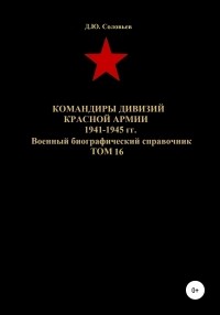 Денис Юрьевич Соловьев - Командиры дивизий Красной Армии 1941-1945 гг. Том 16