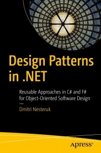 Dmitri Nesteruk - Design Patterns in .NET: Reusable Approaches in C# and F# for Object-Oriented Software Design