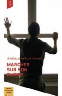 Isabelle Mercat Maheu - Marcher sur son ombre