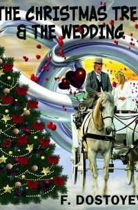 Фёдор Достоевский - The Christmas Tree and the Wedding