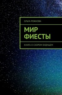 Ольга Рожкова - Мир Фиесты. Книга о скором будущем