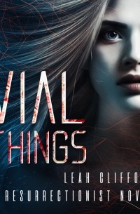 Leah Clifford - Vial Things - Resurrectionists, Book 1 