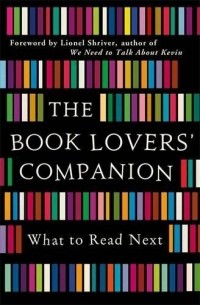 Лайонел Шрайвер - The Book Lovers' Companion: What to Read Next