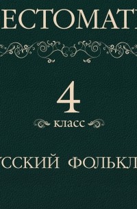 Хрестоматия 4 класс. Русский фольклор