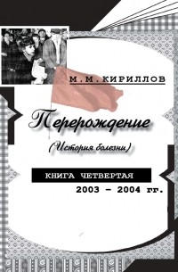 М. М. Кириллов - Перерождение . Книга четвертая. 2003–2004 гг.