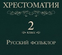  - Хрестоматия 2 класс. Русский фольклор