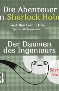 Sir Arthur Conan Doyle - Die Abenteuer von Sherlock Holmes - Der Daumen des Ingenieurs